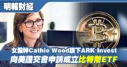 女股神Cathie Wood旗下ARK Invest向美證交會申請成立比特幣ETF