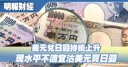【有片：埋身擊】美元兌日圓持續上升 現水平不適宜沽美元買日圓