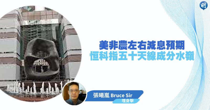 【有片：埋身擊】美非農左右減息預期 恒科指50天線成分水嶺