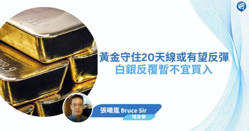 【有片：埋身擊】黃金守住20天線或有望反彈  白銀反覆暫不宜買入