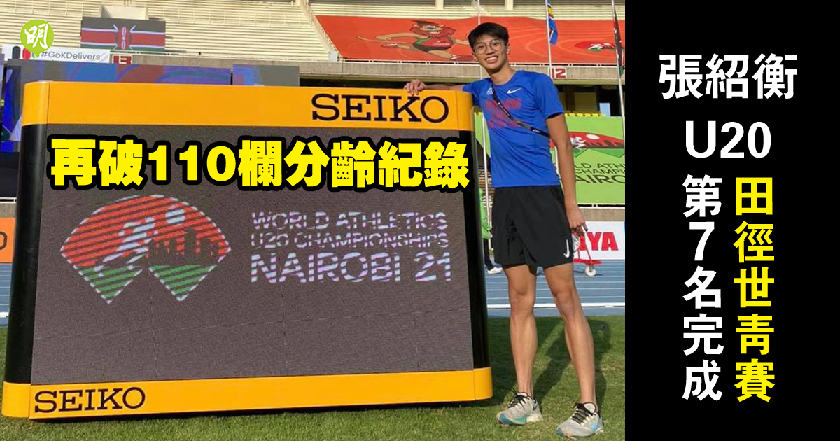 U20田徑世青賽｜張紹衡決賽再破分齡香港紀錄  110米跨欄名列第7寫歷史
