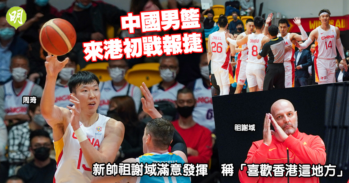 籃球︱中國男籃來港初戰報捷　新帥祖謝域滿意發揮　稱「喜歡香港這地方」