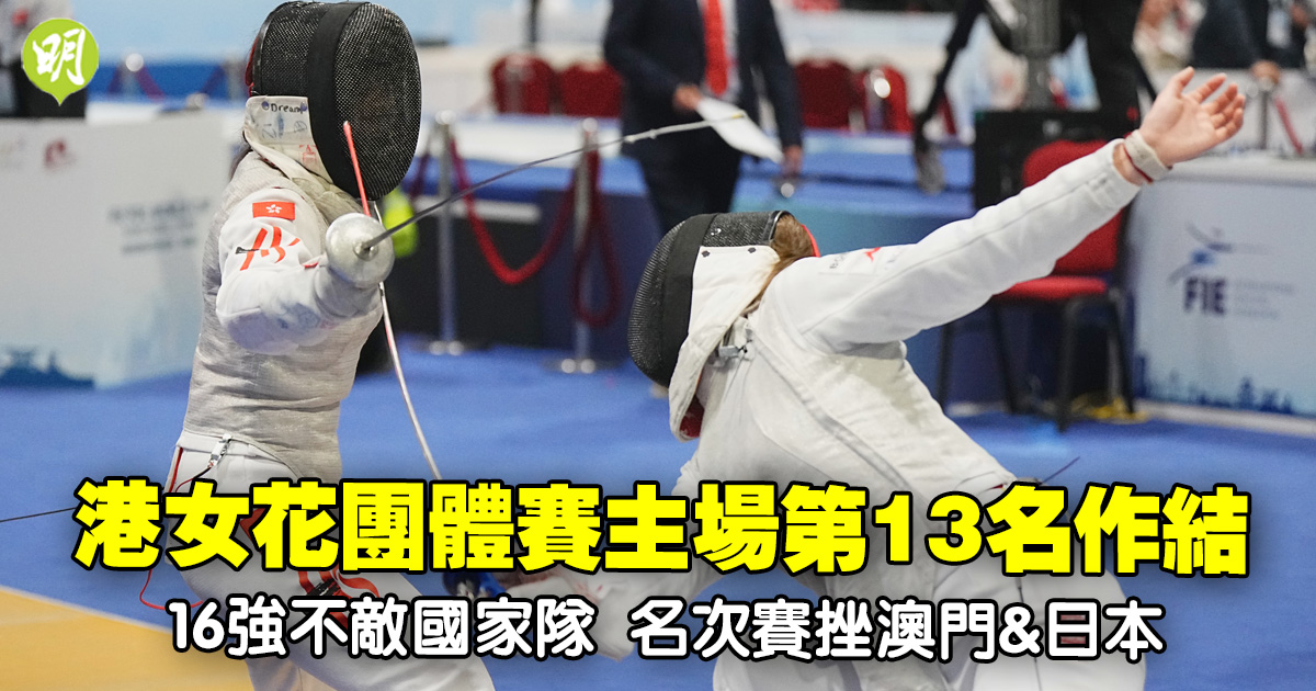 劍擊｜港女花團體賽16強不敵國家隊　轉戰名次賽以13名作結