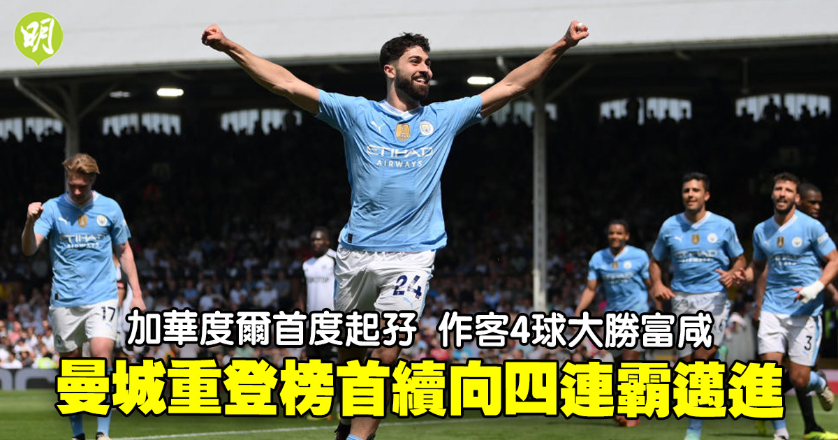 英超｜曼城作客4球大勝富咸　重登榜首續向四連霸邁進