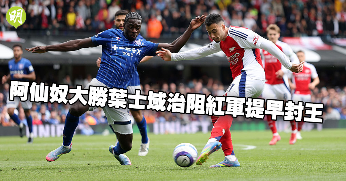 英超｜阿仙奴大勝葉士域治阻紅軍提早封王　車路士反勝富咸升第5